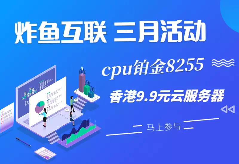 炸鱼互联三月活动 香港铂金8255 9.9元云服务器–大鹏个人资源分享网–专注于插件软件资源教程技术分享！