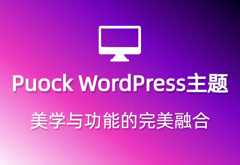 Puock WordPress主题：美学与功能的完美融合2.8.1–大鹏个人资源分享网–专注于插件软件资源教程技术分享！